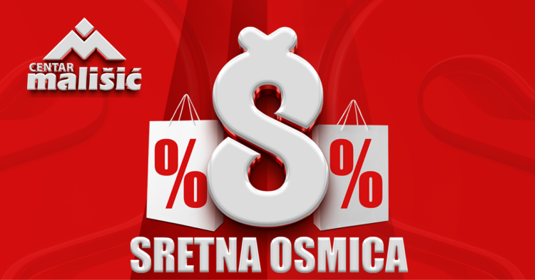 PRODAJNI CENTAR MALIŠIĆ Sretna osmica – dan odličnih akcijskih popusta i pogodnosti